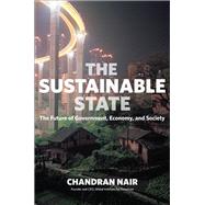 The Sustainable State The Future of Government, Economy, and Society by NAIR, CHANDRAN, 9781523095148