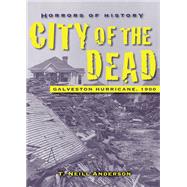 Horrors of History: City of the Dead Galveston Hurricane, 1900 by Anderson, T. Neill, 9781580895149