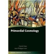 Primordial Cosmology by Peter, Patrick; Uzan, Jean-Philippe, 9780199665150