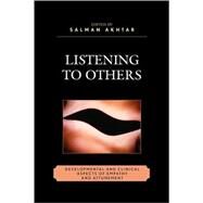 Listening to Others Developmental and Clinical Aspects of Empathy and Attunement by Akhtar, Salman; Schwaber, Evelyne; Pulver, Sydney; Benjamin, Jessica; Fallon, Theodore, M.D.; Jacobs, Theodore,; Sachs, David; Parens, Henri,, 9780765705150