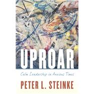 Uproar Calm Leadership in Anxious Times by Steinke, Peter L., 9781538135150