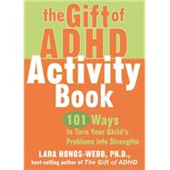 The Gift of ADHD Activity Book: 101 Ways to Turn Your Child's Problems into Strengths by Honos-Webb, Lara, 9781572245150