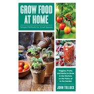 Grow Food at Home Simple Methods for Small Spaces by Tullock, John, 9781682685150