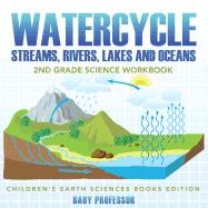 Watercycle (Streams, Rivers, Lakes and Oceans): 2nd Grade Science Workbook | Children's Earth Sciences Books Edition by Baby Professor, 9781683055150