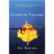 Gently to Nagasaki A Spiritual Pilgrimage, An Exploration Both Communal and Intensely Personal by Kogawa, Joy, 9781987915150