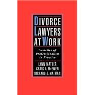 Divorce Lawyers at Work Varieties of Professionalism in Practice by Mather, Lynn; McEwen, Craig A.; Maiman, Richard J., 9780195145151