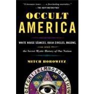 Occult America White House Seances, Ouija Circles, Masons, and the Secret Mystic History of Our Nation by HOROWITZ, MITCH, 9780553385151