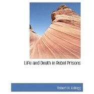 Life and Death in Rebel Prisons by Kellogg, Robert H., 9780554445151