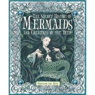 The Secret History of Mermaids and creatures of the Deep by Berk, Ari; Various, 9780763645151