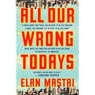 All Our Wrong Todays by Mastai, Elan, 9781101985151