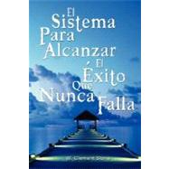 El Sistema Para Alcanzar El Exito Que Nunca Falla  / The Success System That Never Fails by Stone, W. Clement, 9789562915151