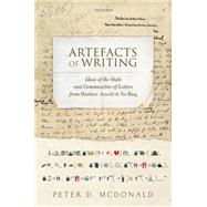 Artefacts of Writing Ideas of the State and Communities of Letters from Matthew Arnold to Xu Bing by McDonald, Peter D., 9780198725152