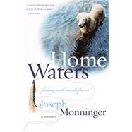 Home Waters Fishing with an Old Friend: A Memoir by MONNINGER, JOSEPH, 9780767905152