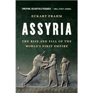 Assyria The Rise and Fall of the World's First Empire by Frahm, Eckart, 9781541605152