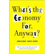 What's the Economy For, Anyway? Why It's Time to Stop Chasing Growth and Start Pursuing Happiness by Batker, David K.; de Graaf, John, 9781608195152