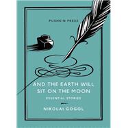 And the Earth Will Sit on the Moon Essential Stories by Gogol, Nikolai; Ready, Oliver, 9781782275152