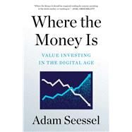Where the Money Is Value Investing in the Digital Age by Seessel, Adam, 9781982185152