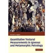 Quantitative Textural Measurements in Igneous and Metamorphic Petrology by Michael Denis Higgins, 9780521135153