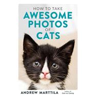 How to Take Awesome Photos of Cats by Marttila, Andrew, 9780762495153