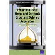 Prolonged Cycle Times and Schedule Growth in Defense Acquisition A Literature Review by Riposo, Jessie; McKernan, Megan; Duran, Chelsea Kaihoi, 9780833085153