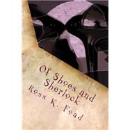 Of Shoes and Sherlock by Foad, Ross K.; Brown, Fiona-jane; Ryan, Eldred R., 9781503075153