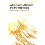 Subjectivity, Creativity, and the Institution by Crouch, Christopher, 9781599425153