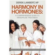 Harmony in Hormones: A Comprehensive Guide to Menopause Treatment by Derek Lambert NP, 9781665755153