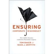 Ensuring Corporate Misconduct by Baker, Tom; Griffith, Sean J., 9780226035154