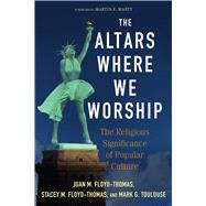 The Altars Where We Worship by Floyd-Thomas, Juan M.; Floyd-thomas, Stacey M.; Toulouse, Mark G.; Marty, Martin E., 9780664235154