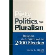 Piety, Politics, and Pluralism Religion, the Courts, and the 2000 Election by Segers, Mary C.; Garvey, George E.; Evans, Bette Novitt; Jelen, Ted G.; Wilcox, Clyde; Goldberg, Rachel; Hull, Elizabeth A.; Rozell, Mark; Andolina, Molly W., 9780742515154