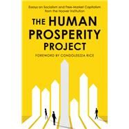 The Human Prosperity Project Essays on Socialism and Free-Market Capitalism from the Hoover Institution by Institution, Hoover; Rice, Condoleezza, 9780817925154