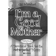 I'm a Good Mother Affirmations for the Not-So-Perfect Mom by Schweikert, Gigi, 9781476725154