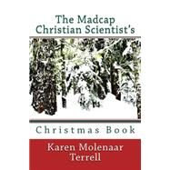 The Madcap Christian Scientist's Christmas Book by Terrell, Karen Molenaar, 9781500855154