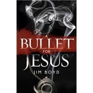 A Bullet for Jesus by Boyd, Jim, 9781630475154