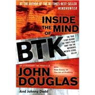 Inside the Mind of BTK : The True Story Behind the Thirty-Year Hunt for the Notorious Wichita Serial Killer by Douglas, John; Dodd, Johnny, 9780470325155