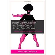 Health Communication and Breast Cancer among Black Women Culture, Identity, Spirituality, and Strength by Madlock, Annette D., 9780739185155