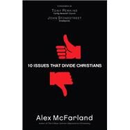 10 Issues That Divide Christians by Mcfarland, Alex; Perkins, Tony; Stonestreet, John, 9780764215155