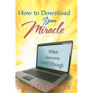How to Download Your Miracle When Answers Aren't Enough by Trollinger, Sara, 9781935245155