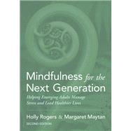 Mindfulness for the Next Generation Helping Emerging Adults Manage Stress and Lead Healthier Lives by Rogers, Holly; Maytan, Margaret, 9780190905156