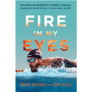 Fire in My Eyes by Brad Snyder; Tom Sileo, 9780306825156