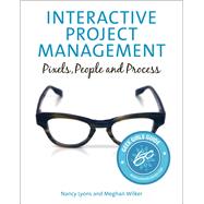Interactive Project Management Pixels, People, and Process by Lyons, Nancy; Wilker, Meghan, 9780321815156