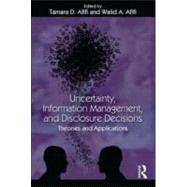 Uncertainty, Information Management, and Disclosure Decisions: Theories and Applications by Afifi; Tamara, 9780415965156