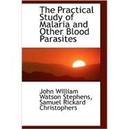 The Practical Study of Malaria and Other Blood Parasites by Stephens, John William Watson; Christophers, Samuel Rickard, 9780559445156