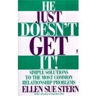 He Just Doesn't Get It Simple Solutions to the Most Common Relationship Problems by Stern, Ellen Sue, 9780671525156