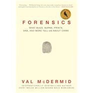 Forensics What Bugs, Burns, Prints, DNA, and More Tell Us About Crime by McDermid, Val, 9780802125156