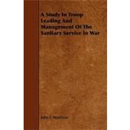 A Study in Troop Leading and Management of the Sanitary Service in War by Morrison, John F., 9781444645156