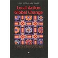 Local Action/Global Change: A Handbook on Women's Human Rights by Mertus,Julie A., 9781594515156