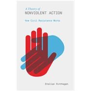 A Theory of Nonviolent Action How Civil Resistance Works by Vinthagen, Stellan, 9781780325156