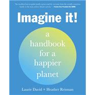 Imagine It! A Handbook for a Happier Planet by David, Laurie; Reisman, Heather, 9780593235157
