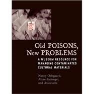 Old Poisons, New Problems A Museum Resource for Managing Contaminated Cultural Materials by Odegaard, Nancy; Sadongei, Alyce; Boyer, Leslie V., M.D.; Burroughs, G Edward, Ph.D.; Huber, Melissa J.; Kuwanwisiwma, Leigh; Loma'omvaya, Micah; Pool, Marilen; Seifert, Steven, M.D.; Smith, David R.; Zimmt, Werner, Ph.D., 9780759105157